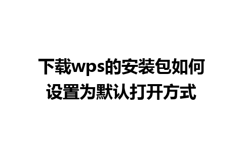 下载wps的安装包如何设置为默认打开方式