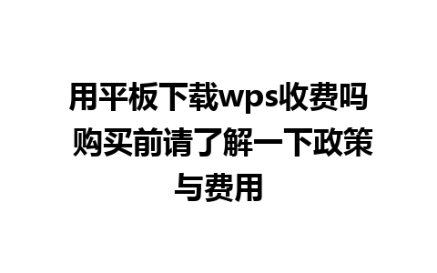 用平板下载wps收费吗 购买前请了解一下政策与费用