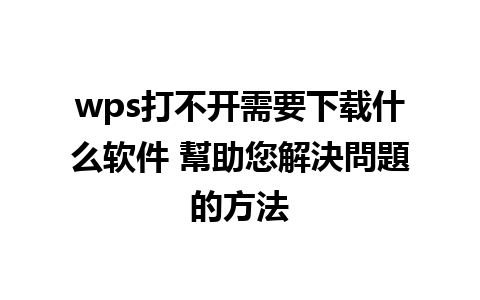 wps打不开需要下载什么软件 幫助您解決問題的方法