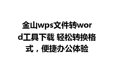 金山wps文件转word工具下载 轻松转换格式，便捷办公体验